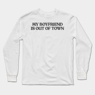 My boyfriend is out of town Long Sleeve T-Shirt